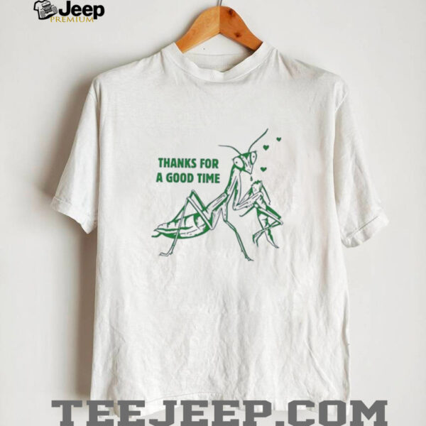 Mantis thanks for a good time shirt