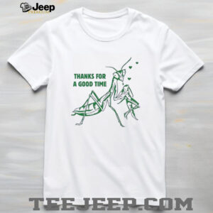 Mantis thanks for a good time shirt4