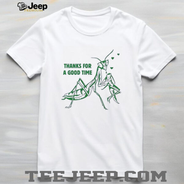 Mantis thanks for a good time shirt