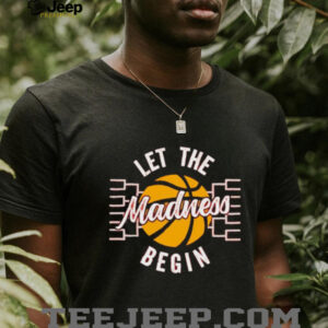 March Madness Let the Madness Begin shirt