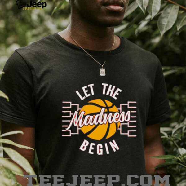 March Madness Let the Madness Begin shirt
