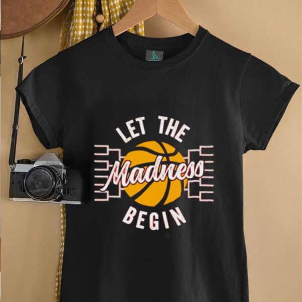 March Madness Let the Madness Begin shirt