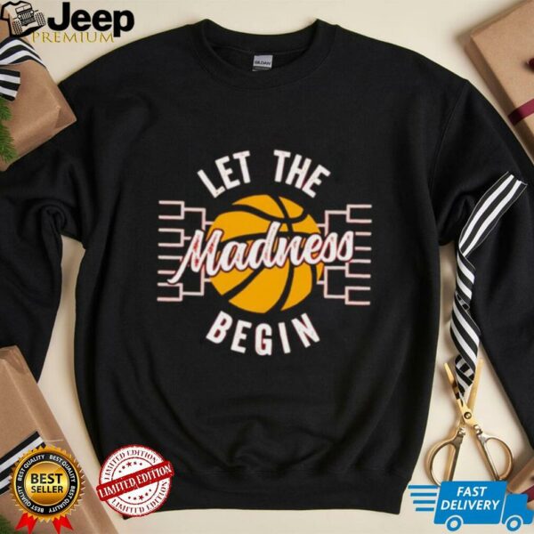 March Madness Let the Madness Begin shirt