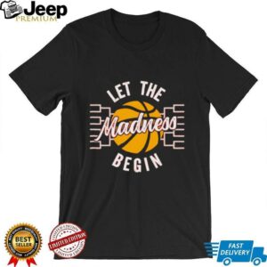 March Madness Let the Madness Begin shirt4