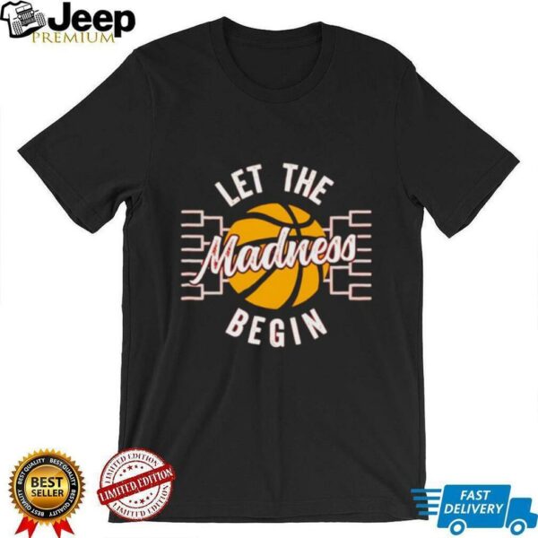 March Madness Let the Madness Begin shirt