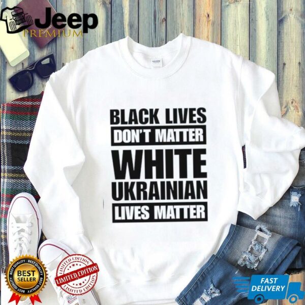 Marta Havryshko black lives don’t matter white Ukrainian lives matter shirt