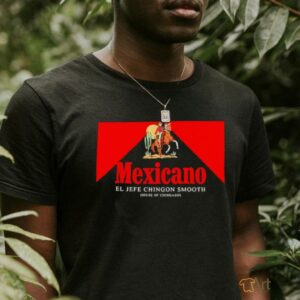 Mexicano Smooths El Jefe Chingon Smooth House Of Chingasos shirt