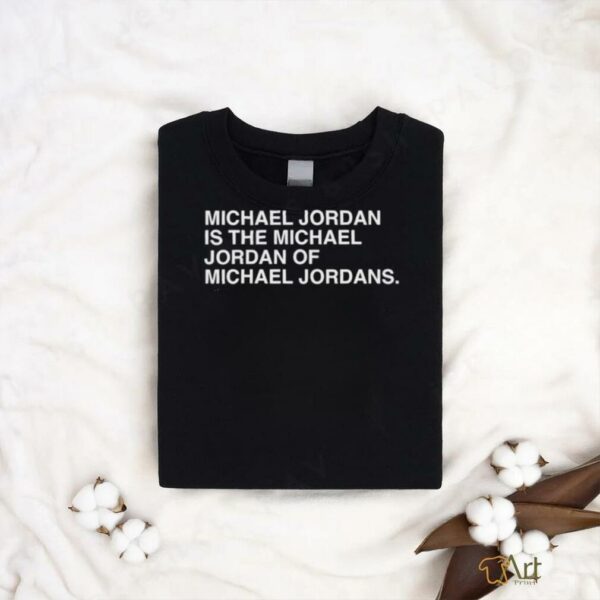 Michael Jordan is the Michael Jordan of Michael Jordan t shirt black