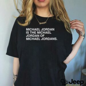 Michael Jordan is the Michael Jordan of Michael Jordan t shirt black3