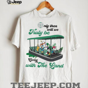Mickey Mouse Only Then Will We Truly Be Living With The Land shirt