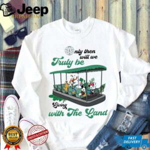 Mickey Mouse Only Then Will We Truly Be Living With The Land shirt3