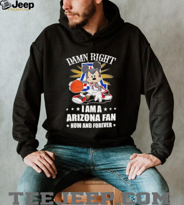 Mickey mouse damn right I am a Arizona basketball fan now and forever T shirt