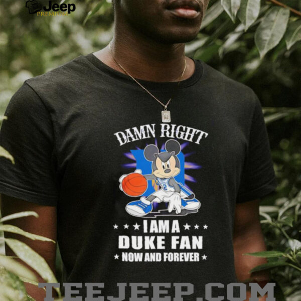 Mickey mouse damn right I am a Duke basketball fan now and forever T shirt
