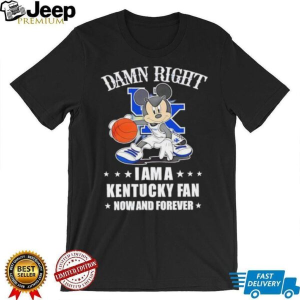 Mickey mouse damn right I am a Kentucky basketball fan now and forever T shirt