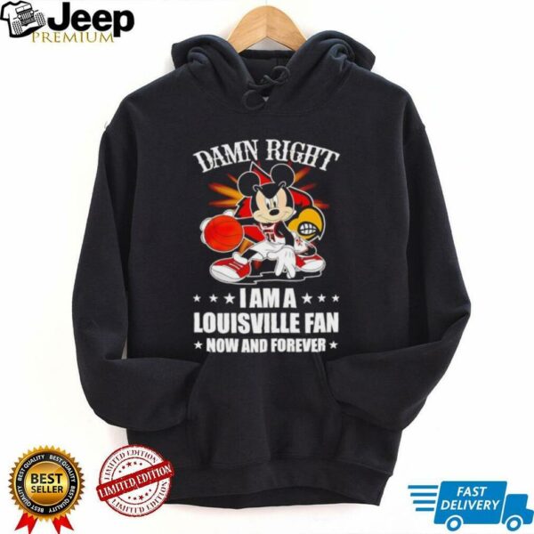 Mickey mouse damn right I am a Louisville basketball fan now and forever T shirt