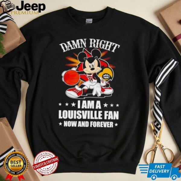 Mickey mouse damn right I am a Louisville basketball fan now and forever T shirt