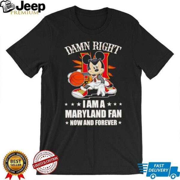 Mickey mouse damn right I am a Maryland basketball fan now and forever T shirt