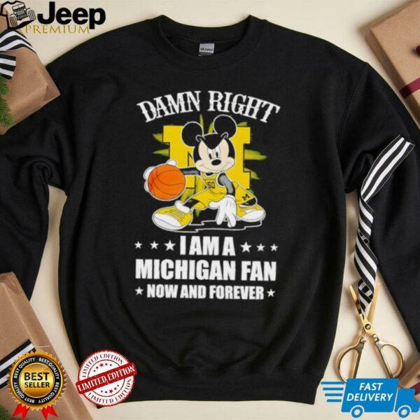 Mickey mouse damn right I am a Michigan basketball fan now and forever T shirt