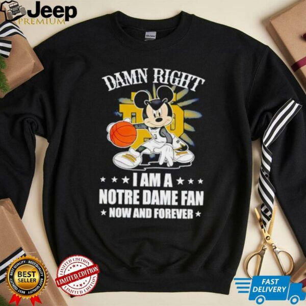 Mickey mouse damn right I am a Notre Dame fan now and forever T shirt