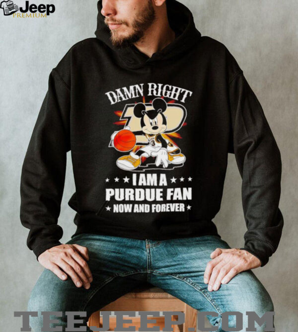 Mickey mouse damn right I am a Purdue basketball fan now and forever T shirt