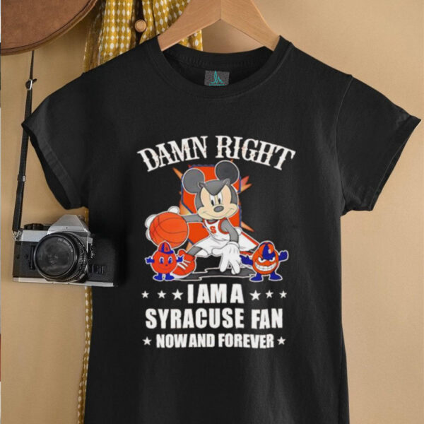 Mickey mouse damn right I am a Syracuse basketball fan now and forever T shirt
