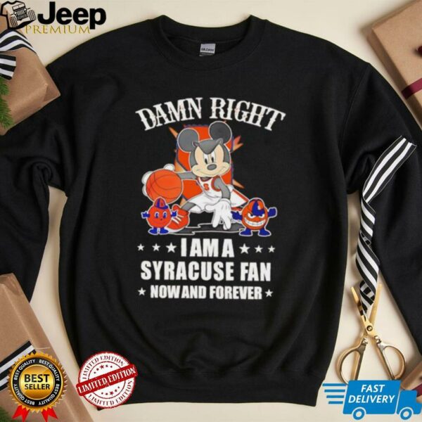 Mickey mouse damn right I am a Syracuse basketball fan now and forever T shirt