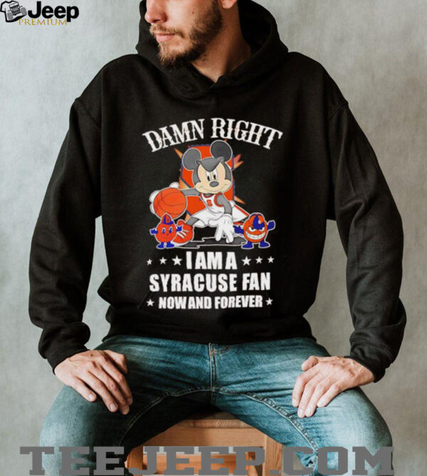 Mickey mouse damn right I am a Syracuse basketball fan now and forever T shirt