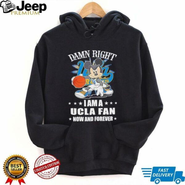 Mickey mouse damn right I am a Ucla fan now and forever T shirt