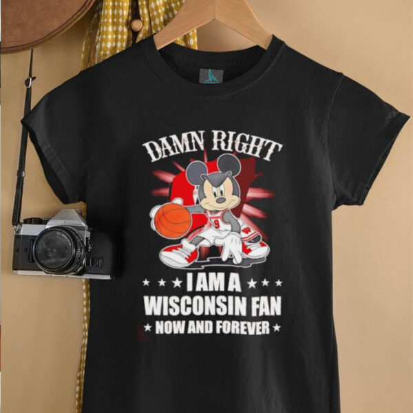 Mickey mouse damn right I am a Wisconsin fan now and forever T shirt