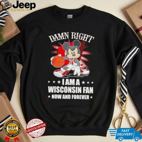 Mickey mouse damn right I am a Wisconsin fan now and forever T shirt