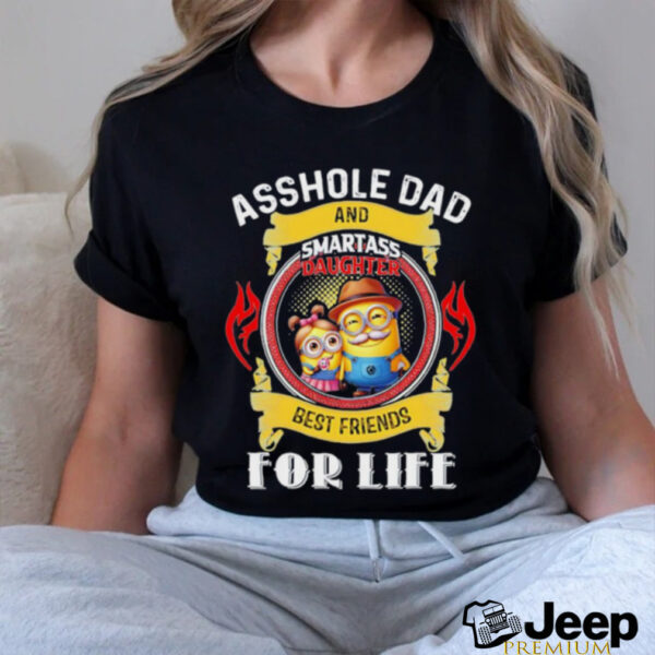 Minion asshole Dad and smartass daughter best friends for life T shirt