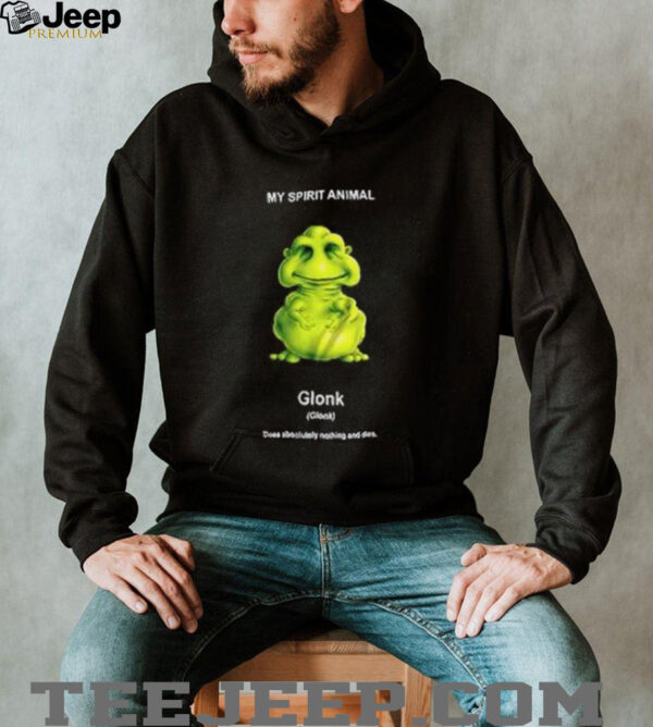 My Spirit Animal Glonk Does Absolutely Nothing and Dies shirt