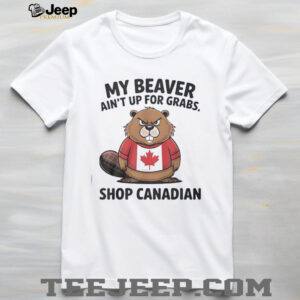 My beaver ain’t up for grabs shop Canadian Elbows up...