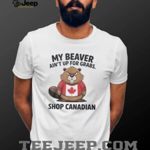 My beaver ain’t up for grabs shop Canadian Elbows up...