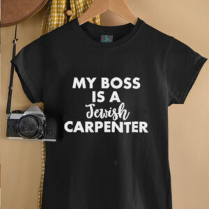 My boss is a jewish carpenter shirt
