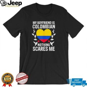 My boyfriend is Colombian nothing scares me Colombia flag shirt