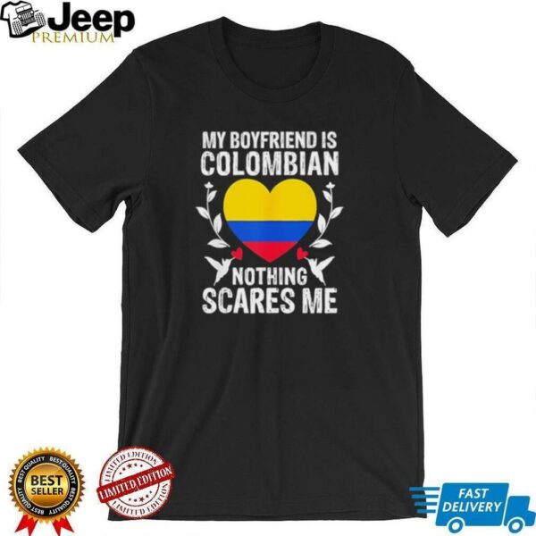 My boyfriend is Colombian nothing scares me Colombia flag shirt