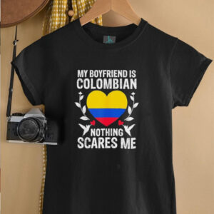 My boyfriend is Colombian nothing scares me Colombia flag shirt2