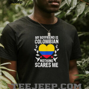 My boyfriend is Colombian nothing scares me Colombia flag shirt5