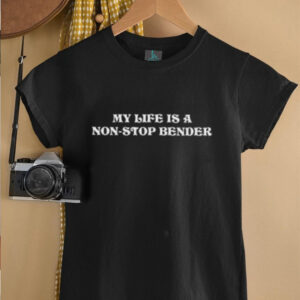 My life is a nonstop bender shirt4