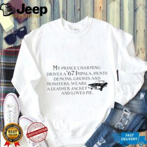 My prince charming drives a 67 Impala hunts demons ghosts and monsters wears shirt3
