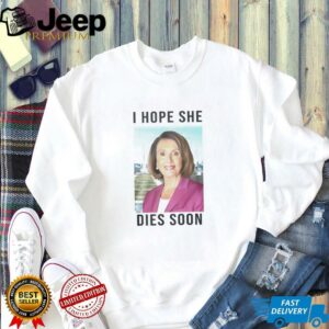 Nancy Pelosi I Hope She Dies Soon shirt2