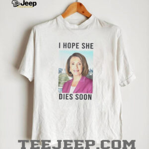 Nancy Pelosi I Hope She Dies Soon shirt3