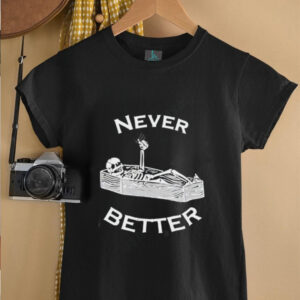 Never Better skeleton shirt0
