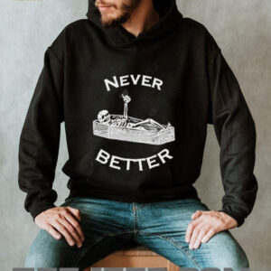 Never Better skeleton shirt2