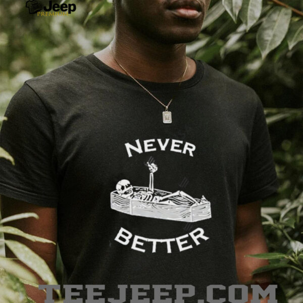 Never Better skeleton shirt