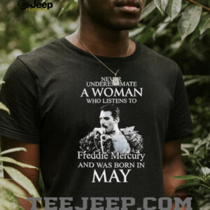 Never Underestimate A Woman Who Listens To Freddie Mercury And Was Born In May shirt3