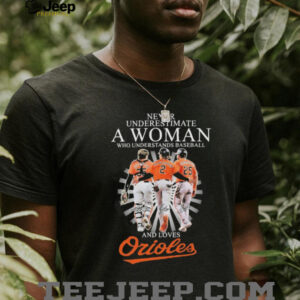 Never Underestimate A Woman Who Understands Baseball And Loves Baltimore Orioles Signatures T shirts