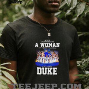 Never underestimate a woman who understands basketball and loves Duke mens and womens player shirt5