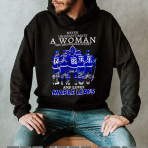Never underestimate a woman who understands hockey and loves Maple Leafs signatures shirt4